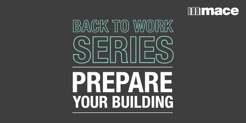 Back To Work Series Prepare Your Building - Mace Group